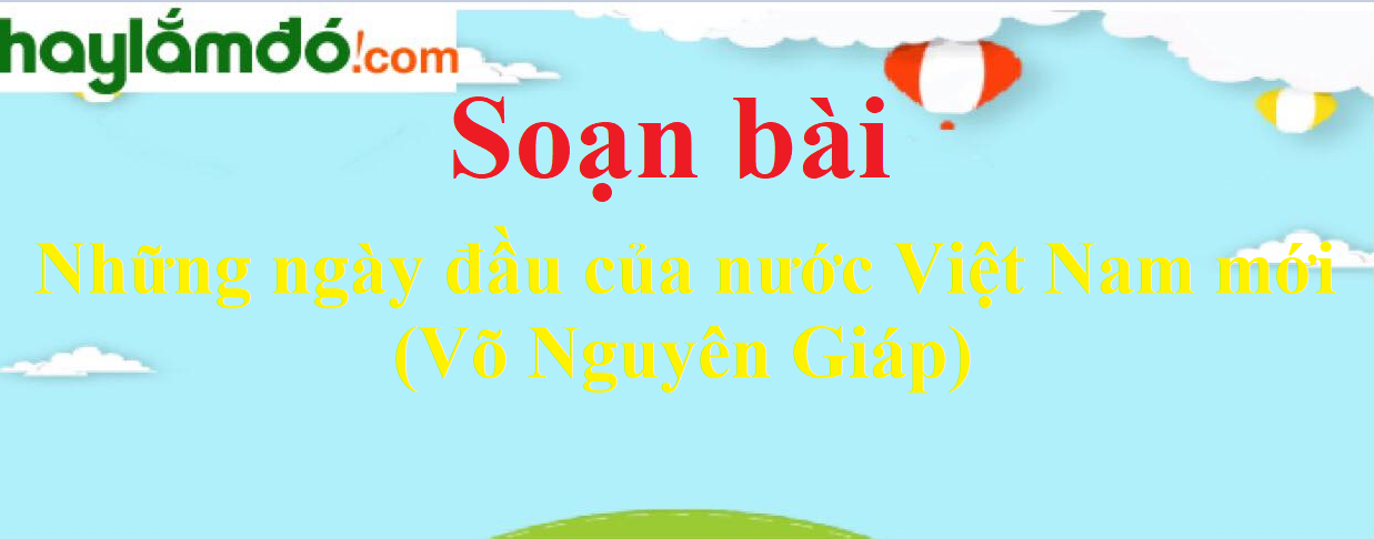 Soạn bài Những ngày đầu của nước Việt Nam mới (Võ Nguyên Giáp)