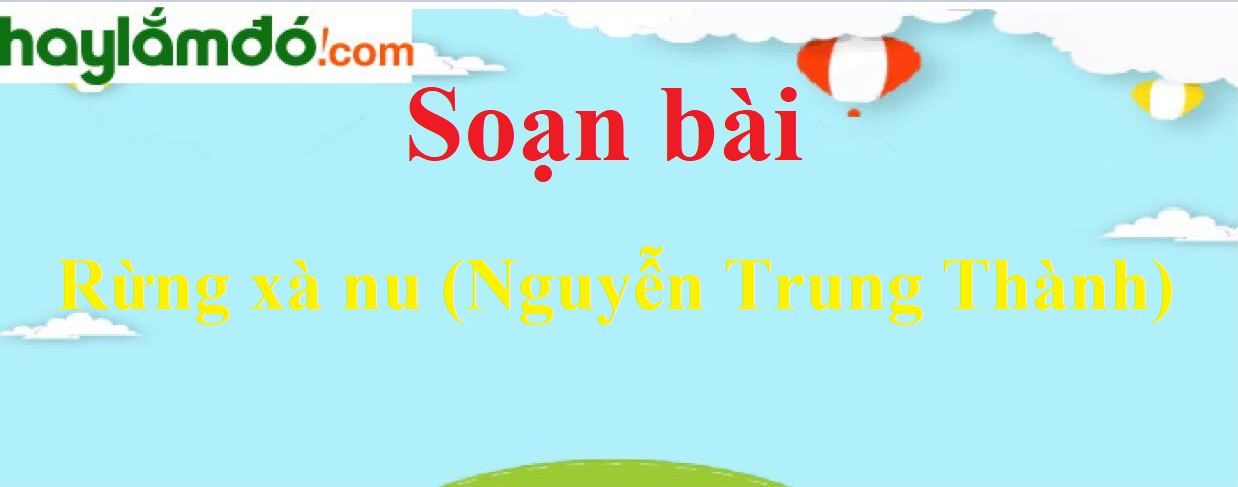 Soạn bài Rừng xà nu (Nguyễn Trung Thành)