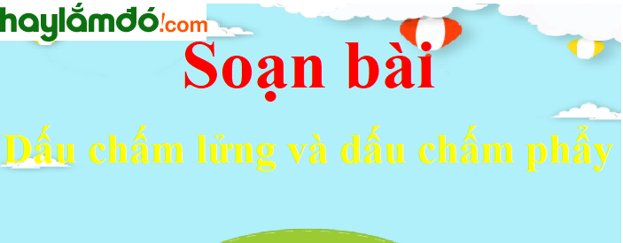 Soạn bài Dấu chấm lửng và dấu chấm phẩy