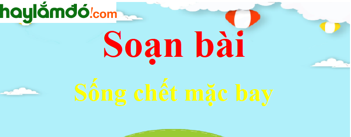 Soạn bài Sống chết mặc bay