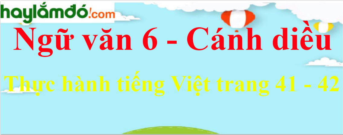 Soạn bài Thực hành tiếng Việt trang 41 - 42 - Cánh diều