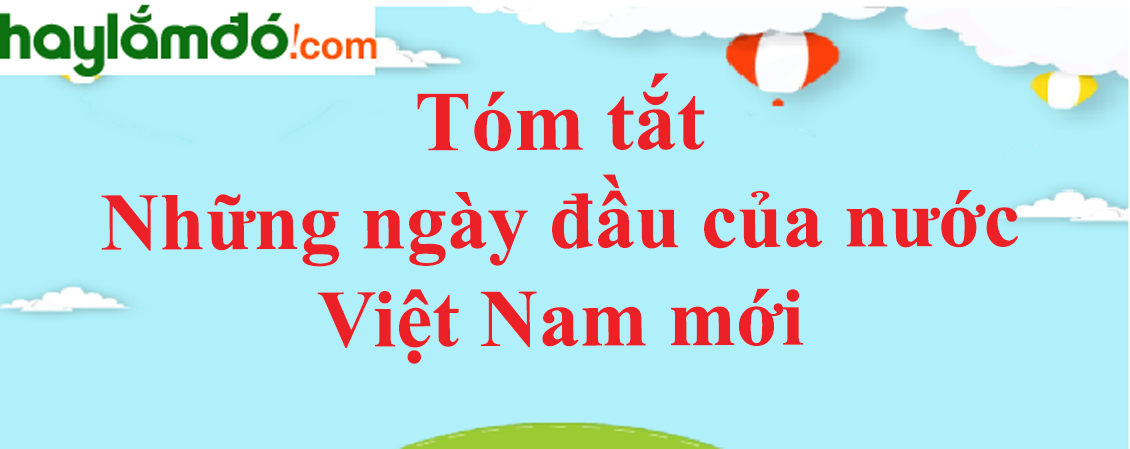 Tóm tắt bài Những ngày đầu của nước Việt Nam mới ngắn nhất - Ngữ văn lớp 12