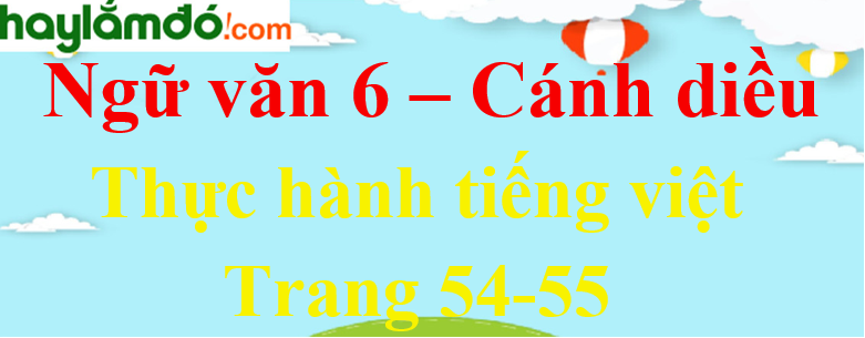 Soạn bài Thực hành tiếng Việt trang 54 - 55 Ngữ văn lớp 6 - Cánh diều