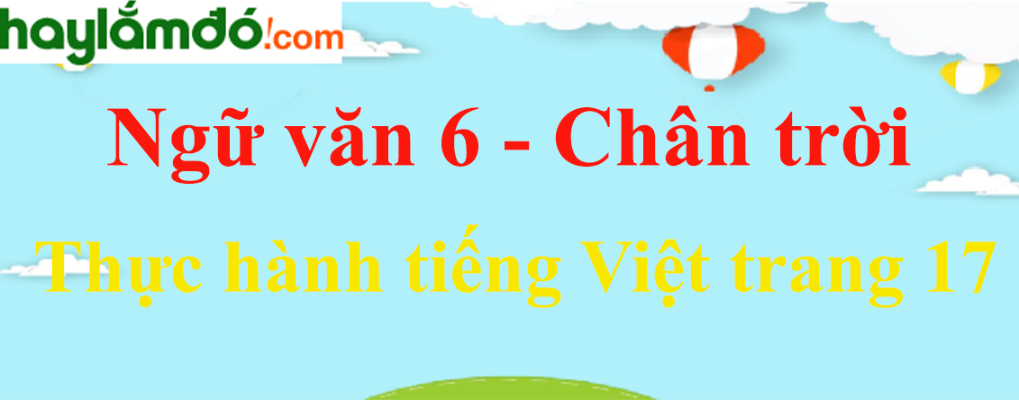 Soạn Văn lớp 6 Thực hành tiếng Việt trang 17 - Chân trời sáng tạo