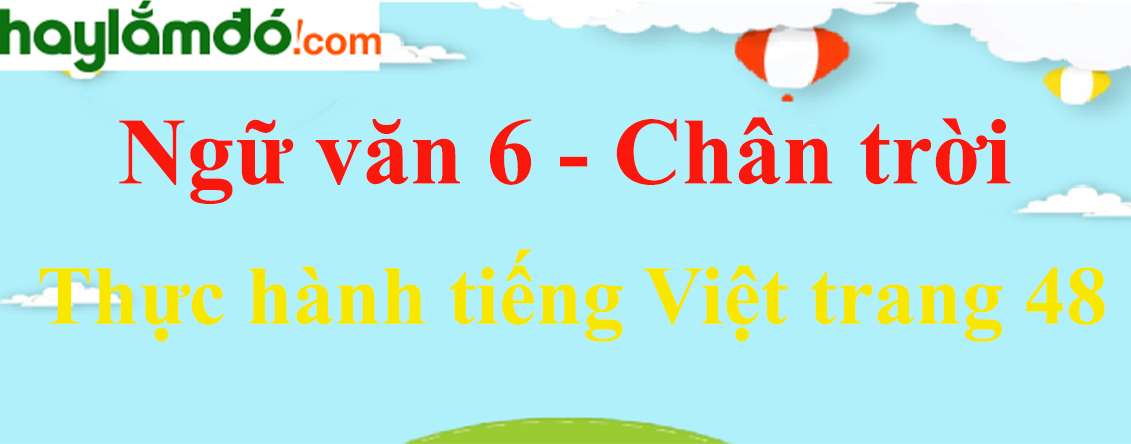 Soạn Văn lớp 6 Thực hành tiếng Việt trang 48 - Chân trời sáng tạo