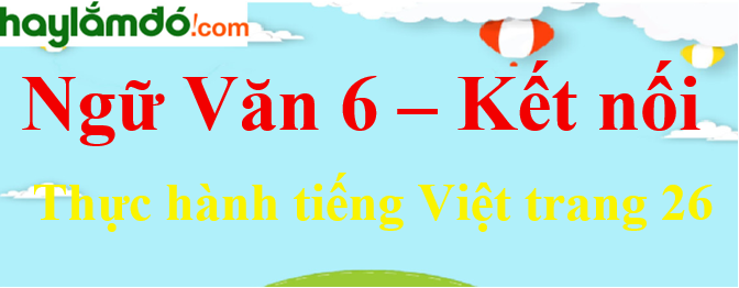 Soạn bài Thực hành tiếng Việt trang 20 Ngữ văn lớp 6 - Kết nối tri thức