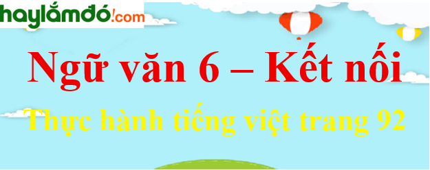 Soạn bài Thực hành tiếng Việt trang 92 Ngữ văn lớp 6 - Kết nối tri thức