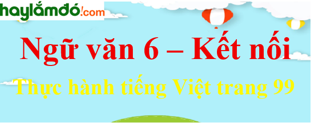 Soạn bài Thực hành tiếng Việt trang 99 Ngữ văn lớp 6 - Kết nối tri thức