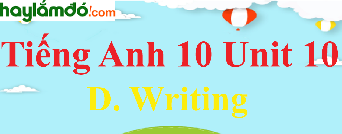 Tiếng Anh lớp 10 Unit 10 D. Writing trang 109-110