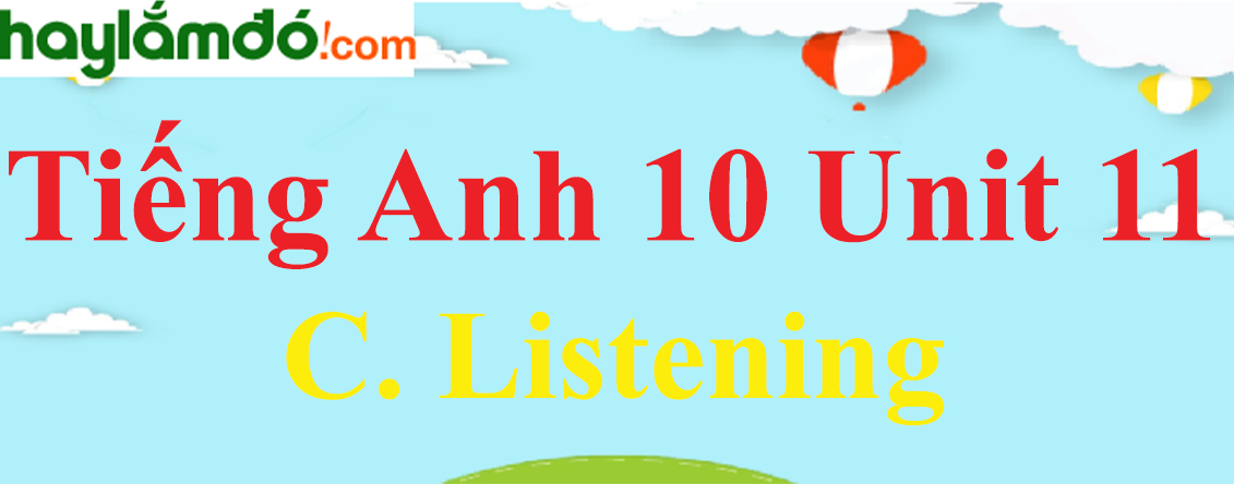 Tiếng Anh lớp 10 Unit 11 C. Listening trang 115-116