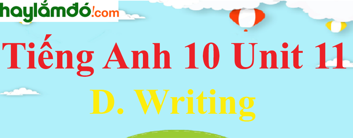 Tiếng Anh lớp 10 Unit 11 D. Writing trang 117-118