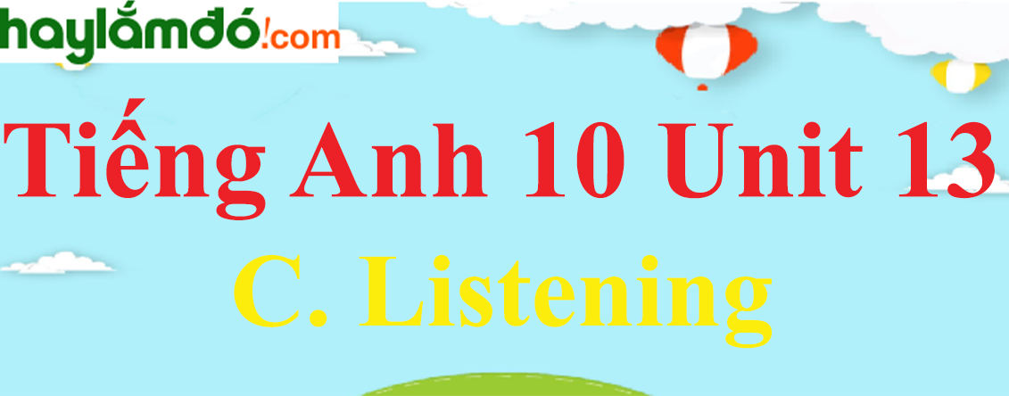 Tiếng Anh lớp 10 Unit 13 C. Listening trang 136-137