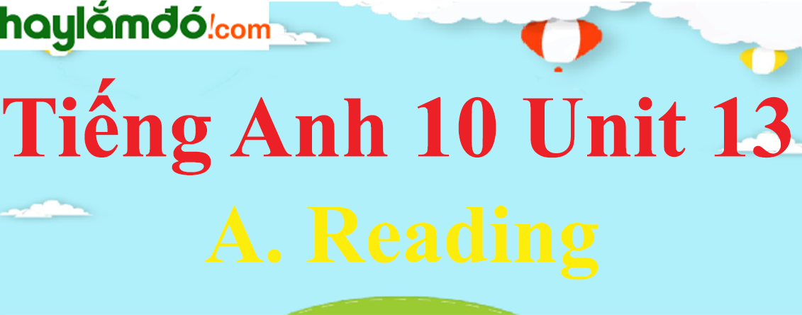 Tiếng Anh lớp 10 Unit 13 A. Reading trang 132-133-134
