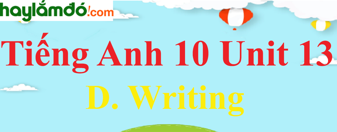 Tiếng Anh lớp 10 Unit 13 D. Writing trang 137-138