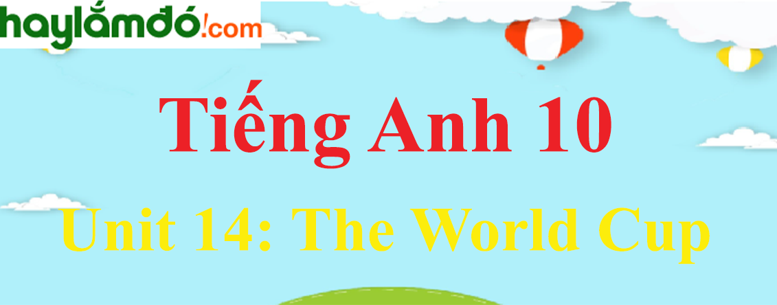 Tiếng Anh lớp 10 Unit 14: The World Cup