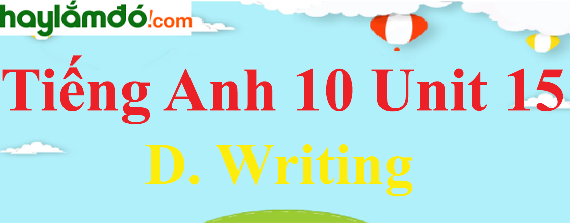 Tiếng Anh lớp 10 Unit 15 D. Writing trang 162-163