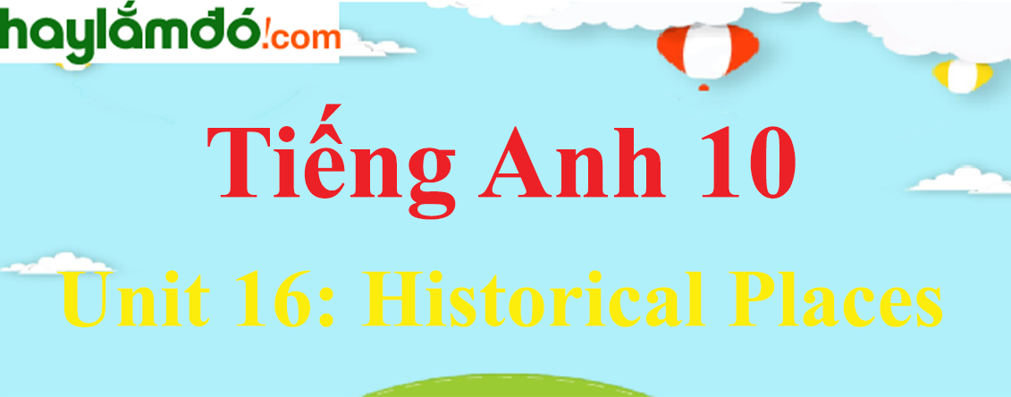 Tiếng Anh lớp 10 Unit 16: Historical Places