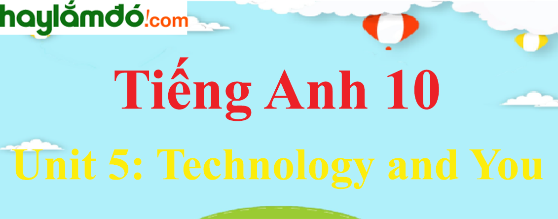 Tiếng Anh lớp 10 Unit 5: Technology and You
