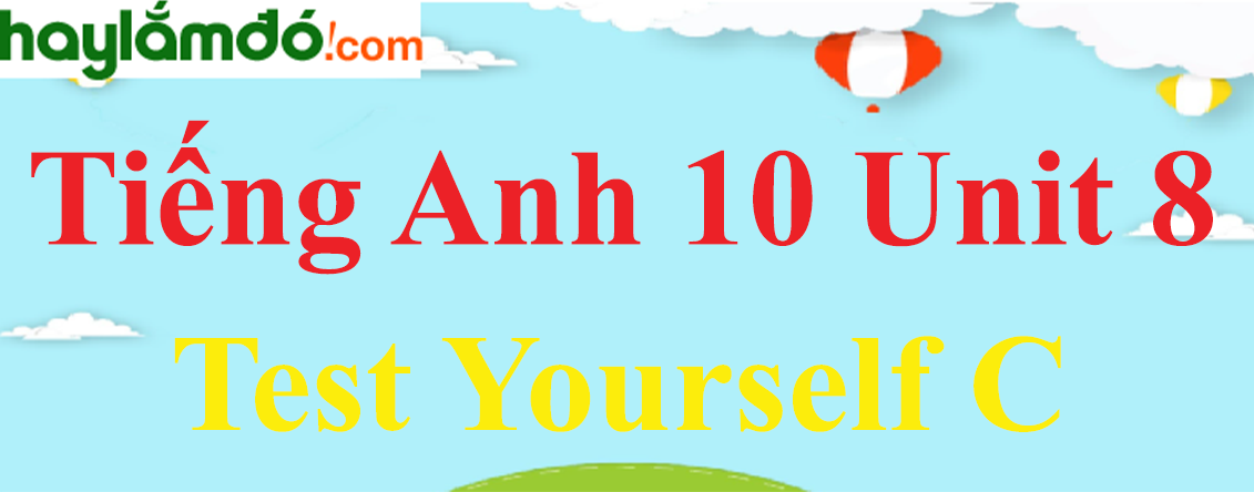 Tiếng Anh lớp 10 Unit 8 Test Yourself C trang 91-92-93