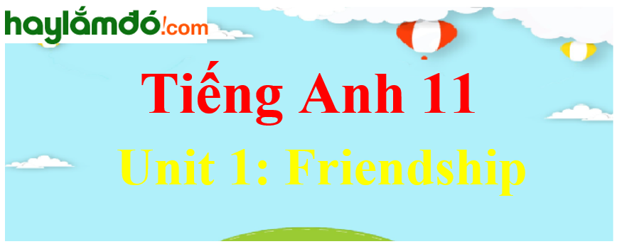 Tiếng Anh lớp 11 Unit 1: Friendship