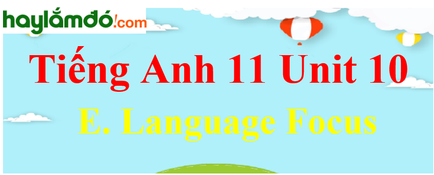 Tiếng Anh lớp 11 Unit 10 E. Language Focus Trang 121-122-123