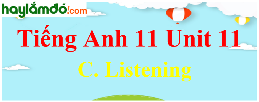 Tiếng Anh lớp 11 Unit 11 C. Listening Trang 128-129-130