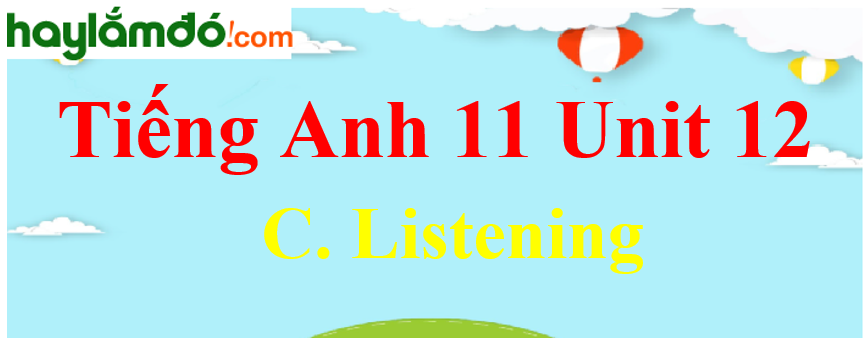 Tiếng Anh lớp 11 Unit 12 C. Listening Trang 141-142