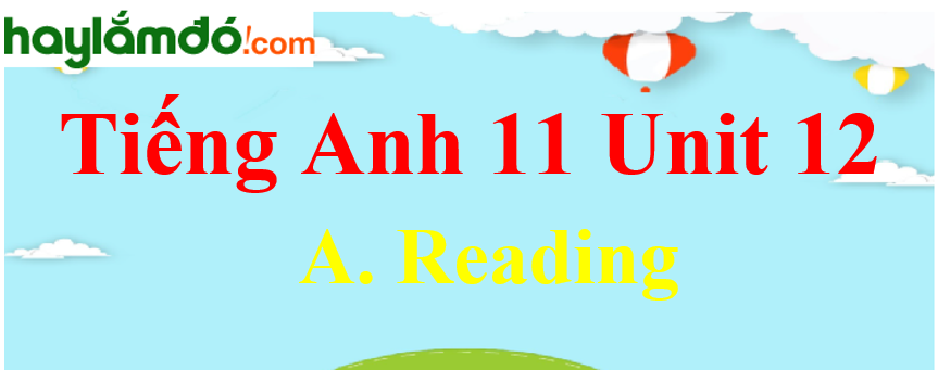 Tiếng Anh lớp 11 Unit 12 A. Reading Trang 136-137-138