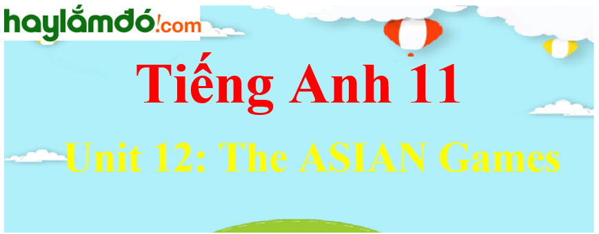 Tiếng Anh lớp 11 Unit 12: The ASIAN Games