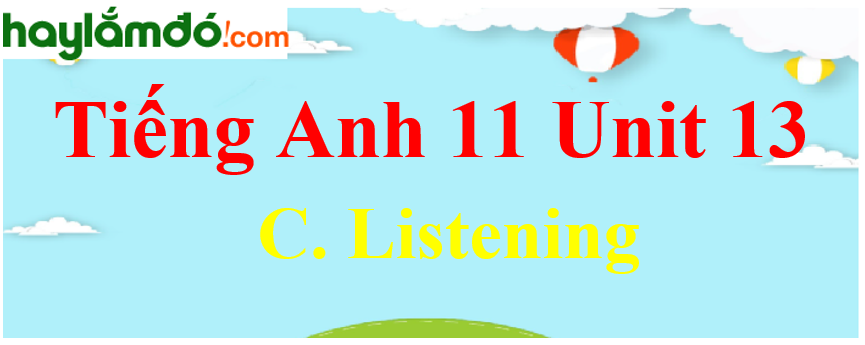 Tiếng Anh lớp 11 Unit 13 C. Listening Trang 150-151