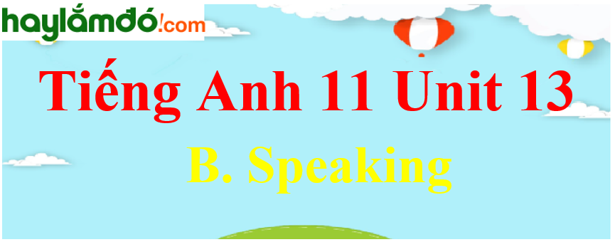 Tiếng Anh lớp 11 Unit 13 B. Speaking Trang 148-149