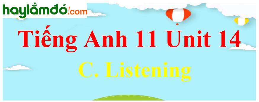 Tiếng Anh lớp 11 Unit 14 C. Listening Trang 158-159