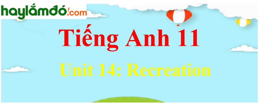 Tiếng Anh lớp 11 Unit 14: Recreation