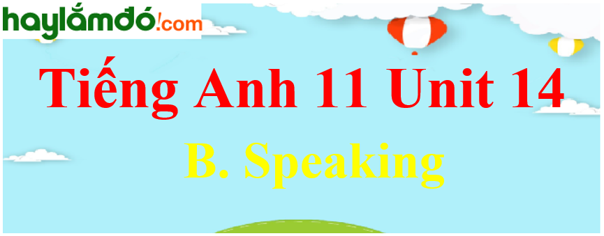 Tiếng Anh lớp 11 Unit 14 B. Speaking Trang 157-158