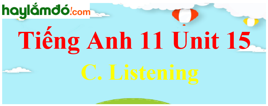 Tiếng Anh lớp 11 Unit 15 C. Listening Trang 172-173