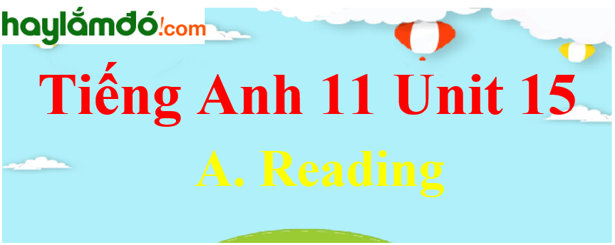 Tiếng Anh lớp 11 Unit 15 A. Reading Trang 166-167-168-169