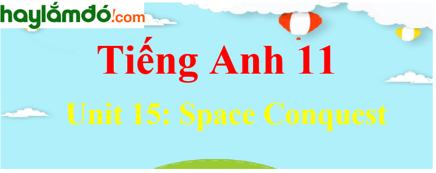 Tiếng Anh lớp 11 Unit 15: Space Conquest