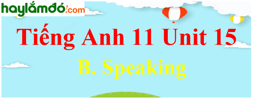 Tiếng Anh lớp 11 Unit 15 B. Speaking Trang 170-171