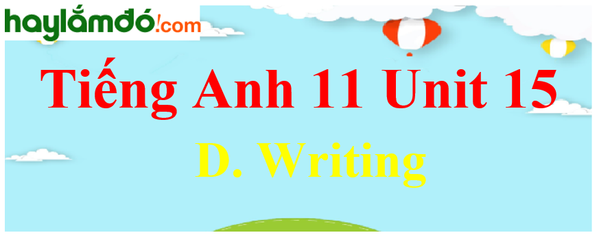 Tiếng Anh lớp 11 Unit 15 D. Writing Trang 174