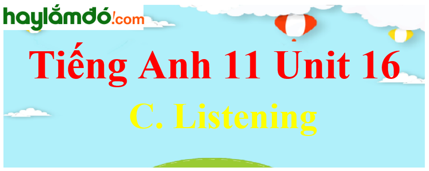 Tiếng Anh lớp 11 Unit 16 C. Listening Trang 182-183