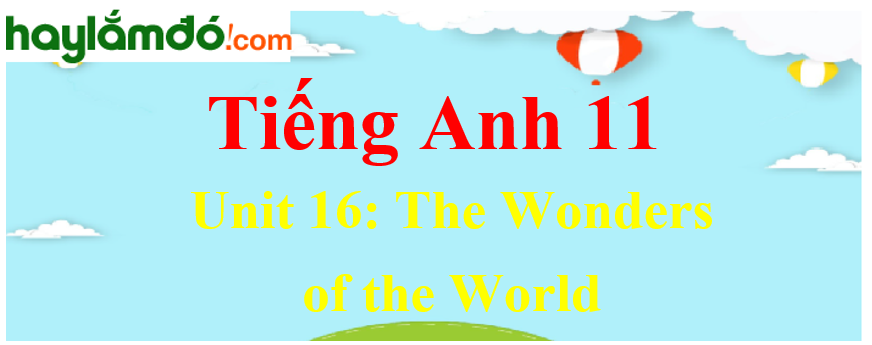Tiếng Anh lớp 11 Unit 16: The Wonders of the World