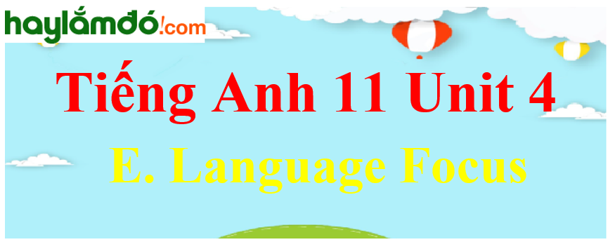 Tiếng Anh lớp 11 Unit 4 E. Language Focus Trang 53-54-55