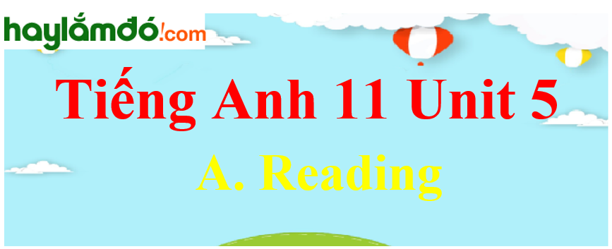 Tiếng Anh lớp 11 Unit 5 A. Reading Trang 56-57-58