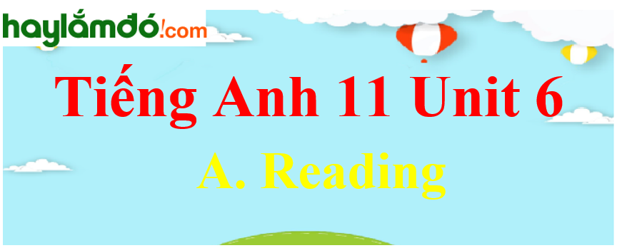 Tiếng Anh lớp 11 Unit 6 A. Reading Trang 66-67-68