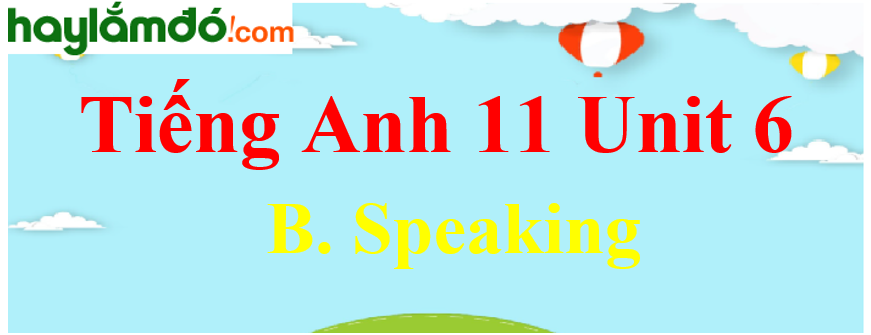 Tiếng Anh lớp 11 Unit 6 B. Speaking Trang 69-70