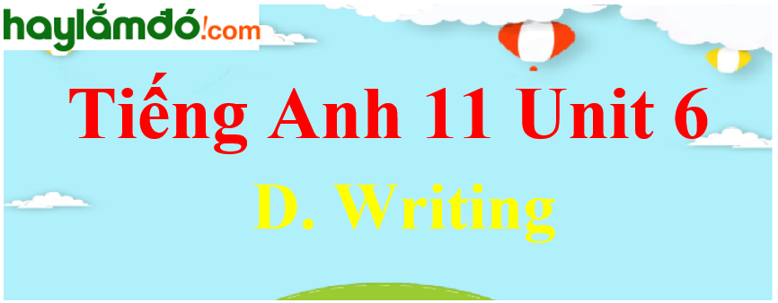 Tiếng Anh lớp 11 Unit 6 D. Writing Trang 72-73