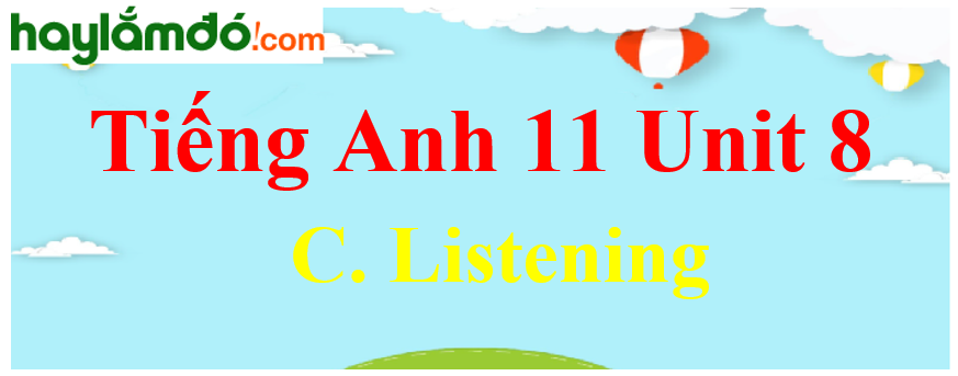 Tiếng Anh lớp 11 Unit 8 C. Listening Trang 94-95-96