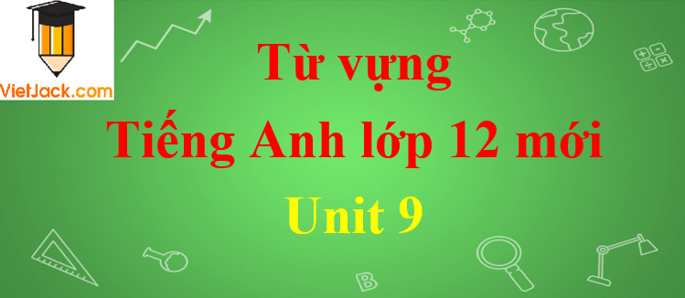 Từ vựng Tiếng Anh lớp 12 mới