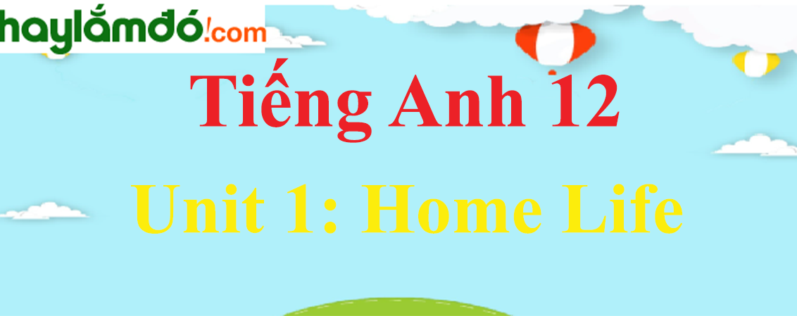 Tiếng Anh lớp 12 Unit 1: Home Life