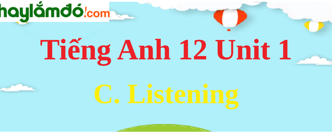 Tiếng Anh lớp 12 Unit 1 C. Listening trang 16-17